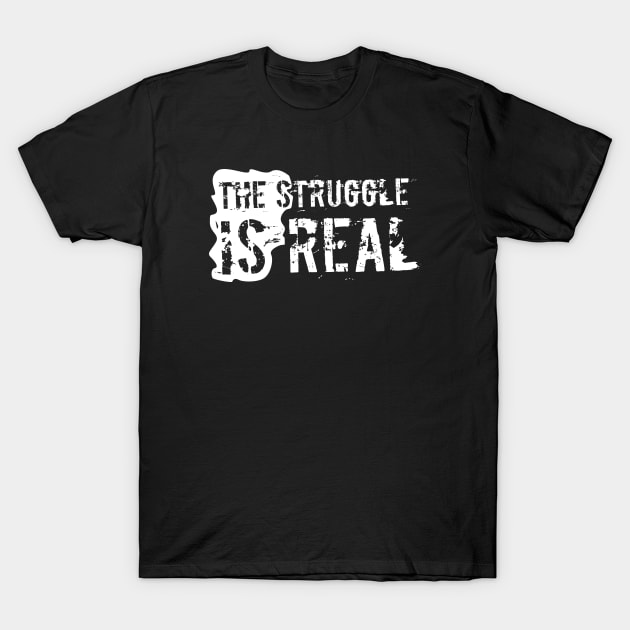 The Struggle is REAL T-Shirt by Nana On Here